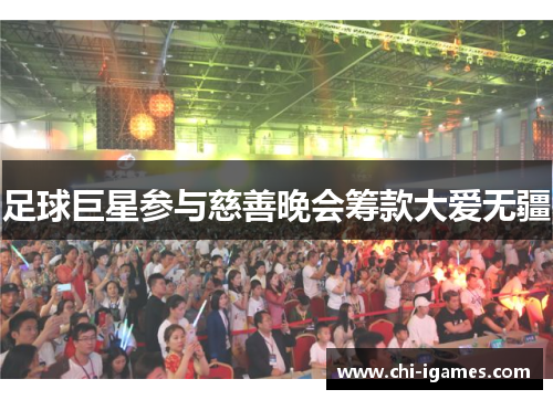 足球巨星参与慈善晚会筹款大爱无疆 足球巨星参与慈善晚会筹款大爱无疆