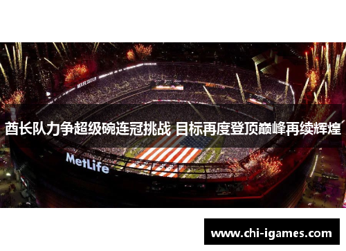 酋长队力争超级碗连冠挑战 目标再度登顶巅峰再续辉煌 酋长队力争超级碗连冠挑战 目标再度登顶巅峰再续辉煌