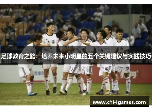 足球教育之路：培养未来小明星的五个关键建议与实践技巧