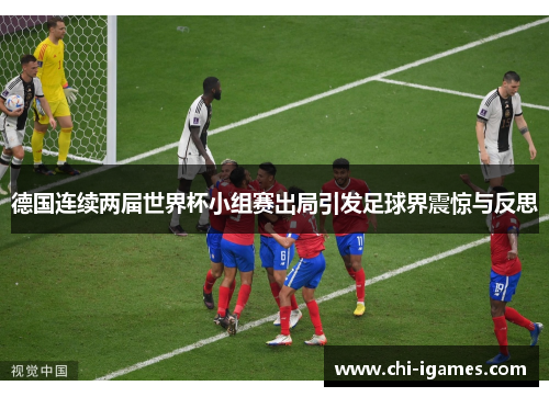 德国连续两届世界杯小组赛出局引发足球界震惊与反思 德国连续两届世界杯小组赛出局引发足球界震惊与反思