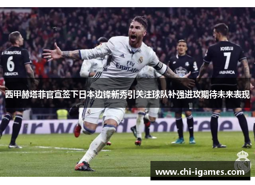 西甲赫塔菲官宣签下日本边锋新秀引关注球队补强进攻期待未来表现