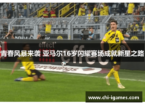 青春风暴来袭 亚马尔16岁闪耀赛场成就新星之路 青春风暴来袭 亚马尔16岁闪耀赛场成就新星之路