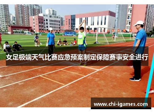 女足极端天气比赛应急预案制定保障赛事安全进行